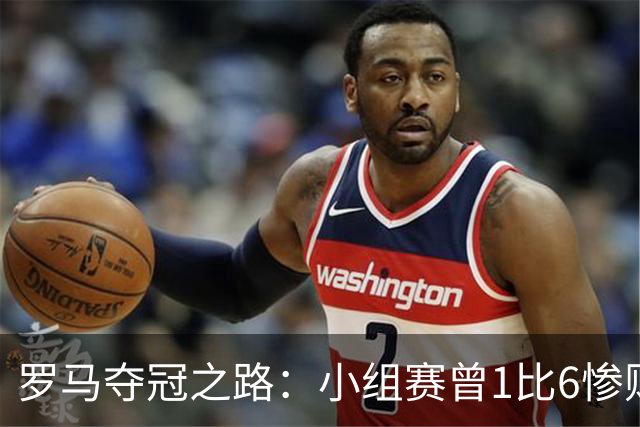 罗马夺冠之路：小组赛曾1比6惨败 4遇博德闪耀只1胜